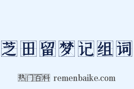芝田留梦记组词是什么意思的图片